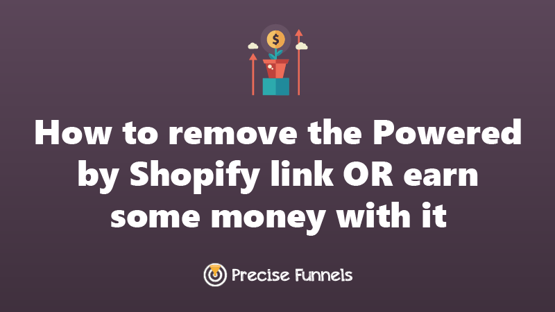 https://www.precisefunnels.com/How to remove the Powered by Shopify link