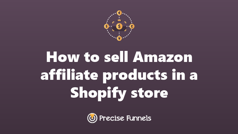 https://www.precisefunnels.com/How to sell Amazon affiliate products in a Shopify store